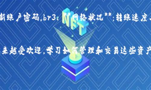 关于如何将TP钱包中的资产转移到交易所，以下是详细的步骤和注意事项。

第一步：了解TP钱包和交易所的基本功能
TP钱包是一款多功能的数字货币钱包，支持多种币种的存储、管理和交易。而交易所则是用户进行币种交易、买卖和兑换的主要平台。在进行资金转移前，确保你选择的交易所支持你所持有的币种，并了解其充值流程。

第二步：打开TP钱包，找到需要转移的资产
首先，打开你的TP钱包应用，登录到你的账户。点击“资产”选项，以查看你的数字货币余额。这时，你会看到钱包中存储的所有币种及其数量。在这里选择你想要提币的资产。

第三步：获取交易所的充值地址
在交易所进行提币前，你需要获取该交易所的充值地址。打开你所选择的交易所，并登录。如果你还没有账户，首先需要进行注册和身份验证。在用户界面上找到“充值”或者“存款”选项，选择对应的币种，系统将为你生成一个唯一的充值地址。务必仔细确认该地址，确保没有拼写错误，因为一旦转账，资金将无法恢复。

第四步：进行提币操作
回到TP钱包，点击你刚才选择的币种，选择“提币”或“转账”选项。在提币界面，输入从交易所获取的充值地址，同时输入你想转移的数量，务必检查输入的地址是否正确。某些钱包可能会要求输入交易密码或者进行二次验证，确保保护你的资产安全。

第五步：确认交易并等待处理
检查所有信息确认无误后，点击“确认”或者“提交”。这时，TP钱包将通过区块链进行交易，可能需要几分钟到几小时才能完成，具体时间取决于网络的繁忙程度和区块确认速度。你可以在TP钱包或使用区块链浏览器查询转账状态。

第六步：在交易所确认到账
当交易完成后，返回交易所的资产管理界面，查看你的账户是否已收到转入的币种。一般来说，一旦交易所确认区块链上的必要信息，资产将迅速到账。如果长时间没有到账，可以联系交易所客服进行查询。

注意事项
1. **交易费用**：提币和转账过程中，TP钱包和交易所可能会收取一定的交易费用。请务必在操作前了解费用政策。br2. **安全性**：为确保账户和资产安全，请选择有良好信誉和验证机制的交易所，并定期更新账户密码。br3. **网络状况**：转账速度与网络拥堵程度有关，非高峰期转账将相对较快。br4. **其他币种注意**：如果你在TP钱包中有多种币种，每种币种的提币步骤可能略有不同，特别是在选择充值地址时务必分清需要转移的币种，避免转账错误。

总结
将TP钱包中的数字资产转移到交易所并不是一件复杂的事情。只需清楚每一步的操作流程，谨慎填写安全信息，就能够顺利完成提币。在这个过程中，保持冷静和细致，确保每一笔交易的安全性。随着数字货币越来越受欢迎，学习如何管理和交易这些资产，将为你的投资提供更多的可能性与机会。 

希望以上信息能帮助你顺利将TP钱包中的资产转移到交易所，如有其他问题，欢迎继续提问！