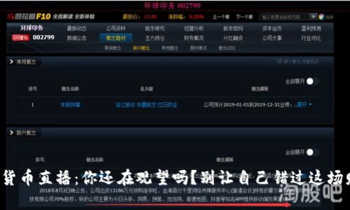 央视加密货币直播：你还在观望吗？别让自己错过这场财富革命！