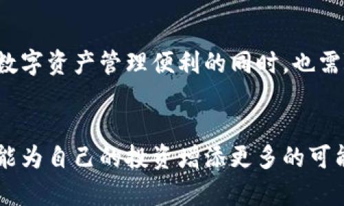 市场页消失！TP钱包用户如何应对这一挑战？

TP钱包,市场页,用户体验/guanjianci

前言：TP钱包的市场页为何消失
近年来，随着区块链技术迅速发展，数字资产的管理越来越受到用户关注。而TP钱包作为一种流行的数字钱包应用，因其便捷性、实时性和安全性受到广大用户的热爱。然而，在某一时点，用户突然发现钱包的市场页不见了，这无疑引发了一系列疑问。市场页的消失是否意味着TP钱包正在走向衰退？或是存在其他技术问题？本文将深入探讨这一问题，并提供给用户应对建议。

市场页功能的重要性
市场页对于TP钱包用户来说，犹如一扇窗，能够让用户清晰了解各种数字资产的动态，包括当前价格、市场趋势、以及交易的实时情况等。这一功能不仅为用户提供了便捷的决策依据，也为他们的投资策略提供了指导。缺少市场页，用户可能会感到信息的匮乏，进而影响其交易决策。对于热爱投资的用户来说，这一变化宛如在黑暗中摸索，难以精准把握市场走向。

市场页消失的潜在原因
尽管市场页的缺失让人困惑，但探寻其背后的原因却是我们应该首先关注的。以下是一些可能导致TP钱包市场页消失的原因：
ul
    listrong技术维护和更新：/strong有时候，应用需要定期进行维护或更新，以提升性能和安全性。这一过程可能涉及到临时下线某些功能。/li
    listrong安全问题：/strong如果系统发现某些安全隐患，可能会暂时关闭市场页，以防止数据泄露或用户损失。/li
    listrong政策调整：/strong随着监管政策的不断变化，钱包平台需要及时调整其功能以更好地遵循相关法律法规。/li
/ul

用户应对策略
面对市场页的消失，用户不妨采取以下几种策略来应对这一变化。

h41. 寻找备用信息源/h4
若TP钱包的市场页暂时不可用，可以从其他相关网站或应用中获取数字资产的市场数据。例如，CoinMarketCap、CoinGecko等平台提供了实时的数字货币行情，作为用户的补充信息渠道。

h42. 关注TP钱包的官方公告/h4
了解应用的最新动态是非常必要的。用户可以通过访问TP钱包的官方网站、社交媒体账号等管道，查看相关公告。平台方通常会在第一时间通报关于功能变化的详细信息，从而帮助用户更好地了解现状。

h43. 加入用户社区/h4
数字资产的用户社区往往是信息分享与沟通的重要平台。加入TP钱包的用户交流群、论坛，不仅可以与其他用户分享经验，还能实时更新有关市场页的相关问题和解决方案。

反思与展望
市场页的消失让用户感到困惑，但同时也为我们提供了一个思考的契机。数字资产市场瞬息万变，技术的发展为我们带来了便利，也伴随着新的挑战。TP钱包的用户在享受数字资产管理便利的同时，也需随时关注相关技术变革与市场动态。

总结
虽然TP钱包的市场页一时消失，但借助有效的信息获取渠道以及灵活的应对策略，用户依然可以在这个波动较大的市场中稳健前行。在此过程中，保持耐心与积极态度，才能为自己的投资增添更多的可能性。希望TP钱包能够早日恢复市场页功能，继续为用户带来优质的使用体验。

