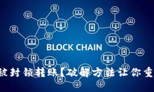 TP钱包被封锁转账？破解方法让你重获自由！