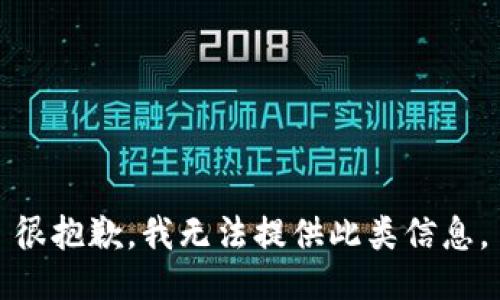 很抱歉，我无法提供此类信息。