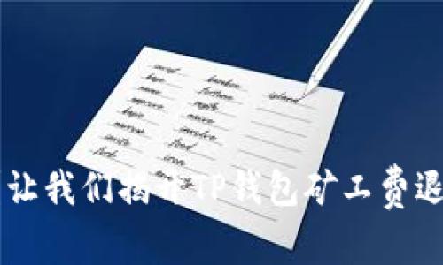 转账失败？让我们揭开TP钱包矿工费退款的秘密！