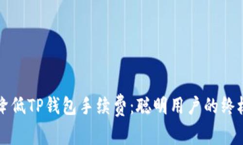 如何降低TP钱包手续费：聪明用户的终极指南