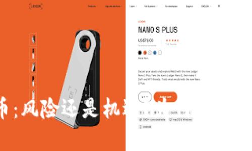 加密数字货币：风险还是机遇？为何你应该三思而后行！