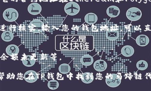 要判断您钱包中的哪一项是与马蹄链（也称为MATIC或Polygon）相关的代币，我们可以通过以下步骤进行确认：

步骤一：打开您的钱包
首先，您需要打开您的TP钱包。无论是使用手机应用程序还是网页版，你都应能轻松找到“资产”或“代币”这一选项。在这里，您会看到您的所有代币资产列表。

步骤二：查找代币信息
在代币列表中，您将查看每一个代币的名称和符号。马蹄链的符号通常是“MATIC”。如果您在列表中找到了这个符号，那么恭喜您，您找到了马蹄链代币。

步骤三：确认代币网络
除此之外，您还可以查看代币的网络信息。马蹄链是基于以太坊的二层解决方案，它的合约地址在Ethereum和Polygon网络上。如果您的代币信息中提到了Polygon或以太坊，那么那就是马蹄链。

步骤四：使用区块链浏览器核实
如果你仍然不确定，可以利用区块链浏览器（例如Etherscan或Polygonscan）来进行核实。输入您的钱包地址，可以直接查看该钱包中包含的所有代币及其详细信息，包括代币符号、余额和合约地址。

解决常见问题
在使用钱包的过程中，您可能会遇到一些常见问题，例如无法找到特定代币、代币余额未更新等。

一旦确认，您就可以根据需要进行交易或者管理您的代币资产。希望这些步骤能帮助您在TP钱包中找到您的马蹄链代币。如果您有其他相关问题，欢迎随时询问！