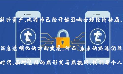 比特币是一种基于区块链技术的加密货币，始于2009年，由一位或多位使用化名中本聪（Satoshi Nakamoto）的人士创造。与传统货币不同，比特币并不是由国家或政府发行的，而是通过一种称为“挖矿”的过程由用户生成和交易。

### 1. 比特币的起源和发展

#### 诞生背景

比特币的创立缘于对金融体系的不满。2008年，全球金融危机席卷而来，许多人开始质疑传统银行和货币管理系统的稳定性和透明度。中本聪在2008年发布了一篇名为《比特币：一种点对点的电子现金系统》的白皮书，提出了一种全新的货币形式，旨在消除对中心化金融机构的依赖。

#### 技术基础

比特币的核心是区块链技术，这是一种分布式账本技术。每一个比特币交易都被打包进一个“区块”，而这些区块通过加密算法连接在一起，形成一个不可篡改的链条。该技术保障了交易的安全性和透明性，用户可以在无需中介的情况下直接进行交易。

### 2. 比特币的运作机制

#### 挖矿过程

比特币的产生依赖于所谓的“挖矿”过程。矿工们使用计算机解决复杂的数学问题，以验证新交易并将其打包到区块中。每当成功挖出一个新的区块，矿工会获得一定数量的比特币作为奖励。这个过程需要大量的计算能力和能源，且竞争激烈。

#### 交易流程

比特币交易是通过用户的“钱包”完成的，用户需要拥有比特币地址来进行交易。每笔交易都需要经过网络中多个节点的确认，以确保其合法性。此外，比特币交易相较于传统银行转账来说是更为迅速、成本也相对较低。

### 3. 比特币的优势与挑战

#### 优势

- **去中心化**：比特币不受任何中央机构控制，这降低了交易中的很多风险。
- **透明性**：所有交易记录都在区块链上公开可查，增强了系统的透明度和信任度。
- **全球化**：比特币可以跨境交易，打破了国家之间货币限制，使得国际贸易变得更方便。

#### 挑战

- **价格波动性**：比特币的价值波动较大，这使得它在作为日常交易的货币时存在一定的不稳定性。
- **安全性问题**：尽管区块链本身是安全的，但用户的钱包和交易所可能遭遇黑客攻击，导致资产损失。
- **法律监管**：各国对于加密货币的监管政策不一，这可能影响比特币的合法性与广泛应用。

### 4. 比特币的未来展望

#### 市场接受度

随着越来越多的商家和平台接受比特币作为支付方式，其市场接受度在逐渐提升。许多大型企业，如特斯拉和PayPal，已经开始允许运用比特币进行交易，这意味着比特币的生态系统在不断扩展。

#### 技术进步

区块链技术的不断进步也为比特币的发展提供了新的机遇。不断有新的协议和技术被研发出来，以提高交易速度和降低费用，例如闪电网络（Lightning Network）等。

#### 社会影响

比特币象征着一种新的财富观念和经济模式，它吸引了许多关注金融科技与 digitalen资产 的年轻投资者。作为一种新兴资产，比特币已经开始影响全球经济格局。

### 5. 结语

比特币不仅是一种数字货币，更是一场关于金融未来的革命。它挑战了传统的货币体系，推动着全球经济向去中心化和信息透明化的方向发展。然而，未来的路途仍然充满挑战与机遇。只有在不断适应、完善技术及加强监管的情况下，比特币才能迎来更加光明的前景。

通过对比特币的深入了解，我们可以看到它不仅仅是科技的产物，更是社会与经济变革的体现。在这个日新月异的数字时代，面对这样的新形式与新挑战，我们每个人都需要敞开心扉，拥抱变化。