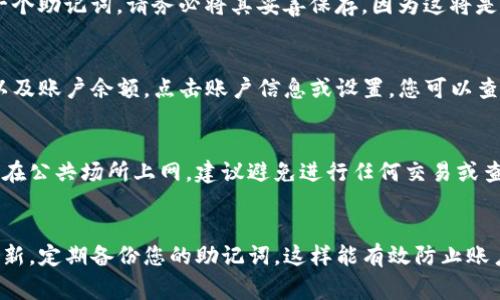 要查看您的TP钱包账号，您可以按照以下步骤进行操作。TP钱包是一种多链数字钱包，用户可以安全地存储、管理和交易多种加密货币。在使用TP钱包之前，了解如何查看和访问您的钱包账号是非常重要的。

第一步：下载并安装TP钱包
如果您还没有安装TP钱包，可以通过手机应用商店（例如Apple App Store或Google Play Store）搜索“TP钱包”进行下载和安装。安装完成后，打开应用程序。

第二步：创建或导入钱包
如果您是新用户，按照提示创建一个新的钱包。在创建过程中，系统会给您生成一个助记词，请务必将其妥善保存，因为这将是您找回钱包的关键。如果您已有钱包，可以通过输入助记词导入钱包。

第三步：查看账号信息
打开TP钱包后，您将看到钱包的主界面。在主界面上，通常会显示您的钱包地址以及账户余额。点击账户信息或设置，您可以查看更详细的账户信息，包括钱包地址、交易记录等。

第四步：安全性提示
在查看您的TP钱包账号时，请务必确保您是在安全的网络环境下操作。如果您是在公共场所上网，建议避免进行任何交易或查看敏感信息，以防止潜在的网络风险。

总结
通过以上几步，您可以轻松找到并查看您的TP钱包账号。保持您的钱包安全和更新，定期备份您的助记词，这样能有效防止账户丢失。希望这些信息对您有所帮助！