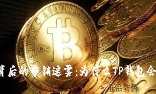虚拟钱包背后的营销迷雾：为什么TP钱包会收到广告？