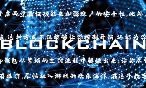 t p钱包如何玩游戏/t p钱包如何玩游戏
t p钱包, 电子钱包, 游戏充值/guanjianci

引言：智能支付的新时代
随着互联网的发展，电子钱包已成为我们日常生活中不可或缺的一部分。在这个瞬息万变的时代，t p钱包凭借其便捷、高效的特性逐渐占据了一席之地。如今，越来越多的游戏也开始将t p钱包作为支付选项之一，为玩家们提供了更为灵活的充值和购买方式。但是，很多人对于如何使用t p钱包在游戏中进行 transactions 仍然感到困惑。

第一步：注册并绑定你的 t p钱包
在你能够使用 t p钱包进行游戏充值之前，第一步当然是要注册一个 t p钱包账号。这个过程其实非常简单，通常只需要提供你的一些基本信息，比如手机号码、电子邮件等。完成注册后，切记要进行手机号码的验证，这样才能保障你的账户安全。

绑定你的银行卡或其他支付方式也是必不可少的。通过绑定银行卡，你可以实现快速便捷的资金转移，轻松完成游戏充值。在设置过程中，确保填写的信息准确无误，以免造成不必要的麻烦。

第二步：选择心仪的游戏和充值方式
在 t p钱包完成注册和绑定后，你就可以在游戏商城中畅游了。首先，浏览你感兴趣的游戏，了解每个游戏的特点和要求。无论是传统的 RPG 游戏，还是流行的 MOBA 游戏，t p钱包都能为你提供方便的支付体验。

在选择游戏后，进入游戏内的充值页面。这里会有多个支付方式供你选择，包括 t p钱包。在付款选项中选择 t p钱包，你会被引导至一个安全的支付页面，输入游戏所需的充值金额并确认支付。

第三步：确认支付和游戏充值
在确认支付的阶段，你可能会看到一个支付确认窗口，显示你的充值金额和支付方式。在这个环节中，请仔细核对信息，确保一切准确无误。确认无误后，可以点击“支付”按钮。这时，你会被要求输入 t p钱包的支付密码，以确保你的交易安全。

支付确认后，系统会实时处理你的充值请求。一般来说，交易过程非常迅速，充值金额会在几秒钟之内就到账。如果出现延迟，别着急，通常是系统繁忙，稍等片刻即可。

第四步：享受游戏时光
充值完成后，你的游戏账户余额会立即更新。现在，你可以尽情享受游戏的乐趣了！无论你是想购买新角色、炫酷皮肤，还是增加游戏内的虚拟货币，t p钱包都能让这一切变得如此简单和快捷。

注意事项：保障账户安全
在享受游戏的同时，保证账户的安全也是非常重要的。首先，确保你安装了 t p钱包的官方应用，避免下载到仿冒软件。同时，定期更新你的密码，并开启两步验证功能来加强账户的安全性。此外，不要轻易向他人透露自己的支付密码及个人信息。

延伸体验：预付卡与游戏联动
一些游戏还提供了与 t p钱包结合的预付卡选择。这些预付卡通常在游戏内以兑换码的形式出现，玩家可以通过购买这些卡片来进行更便捷的充值。这种方式不仅能够让你控制开销，还能为你提供限时的折扣或其他福利，提升游戏体验。

结论：掌握 t p钱包，畅游游戏世界
如今，随着电子商务的蓬勃发展， t p钱包正走进越来越多的人的生活。了解如何使用它进行游戏充值无疑是打开新世界的大门。指引玩家使用 t p钱包从繁琐的支付流程中解放出来，让你尽情享受游戏的乐趣。

总结来说，虽然每个步骤看似简单，但一旦熟悉和上手，就能够体会到 t p钱包为游戏带来的便利。希望通过以上的介绍，你能够准确无误地完成所有操作，尽快融入游戏的欢乐海洋。在这个数字化迅速发展的时代，合理利用电子钱包，不仅能提升生活质量，更能带给你前所未有的乐趣！