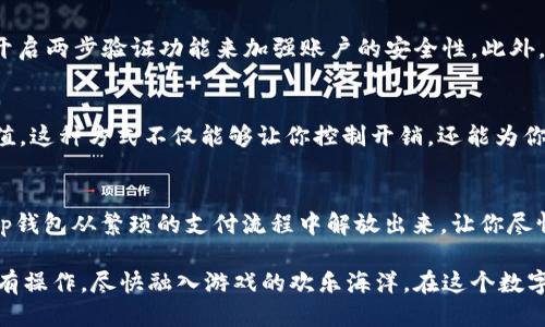 t p钱包如何玩游戏/t p钱包如何玩游戏
t p钱包, 电子钱包, 游戏充值/guanjianci

引言：智能支付的新时代
随着互联网的发展，电子钱包已成为我们日常生活中不可或缺的一部分。在这个瞬息万变的时代，t p钱包凭借其便捷、高效的特性逐渐占据了一席之地。如今，越来越多的游戏也开始将t p钱包作为支付选项之一，为玩家们提供了更为灵活的充值和购买方式。但是，很多人对于如何使用t p钱包在游戏中进行 transactions 仍然感到困惑。

第一步：注册并绑定你的 t p钱包
在你能够使用 t p钱包进行游戏充值之前，第一步当然是要注册一个 t p钱包账号。这个过程其实非常简单，通常只需要提供你的一些基本信息，比如手机号码、电子邮件等。完成注册后，切记要进行手机号码的验证，这样才能保障你的账户安全。

绑定你的银行卡或其他支付方式也是必不可少的。通过绑定银行卡，你可以实现快速便捷的资金转移，轻松完成游戏充值。在设置过程中，确保填写的信息准确无误，以免造成不必要的麻烦。

第二步：选择心仪的游戏和充值方式
在 t p钱包完成注册和绑定后，你就可以在游戏商城中畅游了。首先，浏览你感兴趣的游戏，了解每个游戏的特点和要求。无论是传统的 RPG 游戏，还是流行的 MOBA 游戏，t p钱包都能为你提供方便的支付体验。

在选择游戏后，进入游戏内的充值页面。这里会有多个支付方式供你选择，包括 t p钱包。在付款选项中选择 t p钱包，你会被引导至一个安全的支付页面，输入游戏所需的充值金额并确认支付。

第三步：确认支付和游戏充值
在确认支付的阶段，你可能会看到一个支付确认窗口，显示你的充值金额和支付方式。在这个环节中，请仔细核对信息，确保一切准确无误。确认无误后，可以点击“支付”按钮。这时，你会被要求输入 t p钱包的支付密码，以确保你的交易安全。

支付确认后，系统会实时处理你的充值请求。一般来说，交易过程非常迅速，充值金额会在几秒钟之内就到账。如果出现延迟，别着急，通常是系统繁忙，稍等片刻即可。

第四步：享受游戏时光
充值完成后，你的游戏账户余额会立即更新。现在，你可以尽情享受游戏的乐趣了！无论你是想购买新角色、炫酷皮肤，还是增加游戏内的虚拟货币，t p钱包都能让这一切变得如此简单和快捷。

注意事项：保障账户安全
在享受游戏的同时，保证账户的安全也是非常重要的。首先，确保你安装了 t p钱包的官方应用，避免下载到仿冒软件。同时，定期更新你的密码，并开启两步验证功能来加强账户的安全性。此外，不要轻易向他人透露自己的支付密码及个人信息。

延伸体验：预付卡与游戏联动
一些游戏还提供了与 t p钱包结合的预付卡选择。这些预付卡通常在游戏内以兑换码的形式出现，玩家可以通过购买这些卡片来进行更便捷的充值。这种方式不仅能够让你控制开销，还能为你提供限时的折扣或其他福利，提升游戏体验。

结论：掌握 t p钱包，畅游游戏世界
如今，随着电子商务的蓬勃发展， t p钱包正走进越来越多的人的生活。了解如何使用它进行游戏充值无疑是打开新世界的大门。指引玩家使用 t p钱包从繁琐的支付流程中解放出来，让你尽情享受游戏的乐趣。

总结来说，虽然每个步骤看似简单，但一旦熟悉和上手，就能够体会到 t p钱包为游戏带来的便利。希望通过以上的介绍，你能够准确无误地完成所有操作，尽快融入游戏的欢乐海洋。在这个数字化迅速发展的时代，合理利用电子钱包，不仅能提升生活质量，更能带给你前所未有的乐趣！