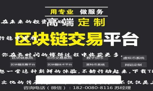 在TP钱包中通过博饼买币的终极指南：挑战传统交易方式，获取加密世界的快乐与财富！

TP钱包, 博饼, 买币/guanjianci

引言：摆脱传统交易的束缚
在当今的数字货币世界，拥有一个安全且高效的钱包是投资者的重要一步。TP钱包作为一款受到广泛欢迎的数字钱包，其功能简直让人惊喜。而博饼，这种充满趣味与挑战性的游戏，竟然也能和买币结合在一起！这听起来是不是很吸引人？若你对这个新颖的买币方式产生了浓厚的兴趣，接下来的内容将带你深入探索。

TP钱包：安全和便捷的代名词
首先，让我们了解一下TP钱包。它不仅为用户提供了安全的资金存储，还支持多种数字货币的交易。在这个平台上，无需经历繁琐的手续，你可以轻松地管理你的资产。同时，TP钱包的界面友好，方便用户随时查看账户状态并进行交易，逐渐成为很多加密投资者的首选。

博饼：文化与策略的完美结合
博饼是一种源于中国的传统游戏，似乎在这游戏的背后隐藏着不止是运气的成分。其本质不仅仅是迎合“娱乐”的需求，更是考验参与者对于概率的理解与控制。不少人把博饼与财富运气相结合，通过游戏的娱乐性让投资变得更加轻松和有趣。在TP钱包中利用博饼的概念进行买币，无疑让这个传统游戏焕发了新的生机。

如何在TP钱包中通过博饼买币
在TP钱包中通过博饼买币，可以说是一个创新而有趣的尝试。以下是详细步骤，确保每一位有意申请的用户都能顺利进行：

h41. 下载和注册TP钱包/h4
首先，如果你还没有安装TP钱包，请在应用商店中下载并注册一个账户。简单的邮箱注册就能让你在这个平台上举步维艰。务必妥善保管好你的密码和助记词，这关系到你资产的安全。

h42. 了解博饼规则/h4
在尝试通过博饼来买币之前，了解游戏的基本规则至关重要。博饼的玩法多种多样，可以有不同的组合与奖项。在TP钱包中，一些项目可能会通过游戏来决定获得的币量或者游戏中的奖励。因此，掌握相关规则将大大增加你的成功率。

h43. 参与博饼游戏/h4
在TP钱包中，找到博饼的相关游戏或活动。参与这些活动可能需要用一定数量的币作为入场费。在这里，你不仅仅是在博饼，你还在投资和寻找机会，体现了一种“做中学”的理念。

h44. 等待结果并规划下一步/h4
完成博饼后，依据你获得的结果进行下一步的行动。如果你赢得了一定数量的币，那恭喜你，你已成功实现了通过博饼买币的目标！接下来的任务是将这些币进行市场交易、投资或保存。但若结果不如意，也不要气馁，每次经历都是一次宝贵的学习。

博饼游戏中的策略与心态
在博饼的过程中，不仅仅是运气在作祟，更多的是策略与心态的较量。你不妨尝试以下策略，让博饼变成你获取币的有力助手：

h41. 控制风险/h4
在任何游戏或投资中，风险都是必须面对的。设定好自己的博饼额度，不要把所有的资金都押在一次博饼上。一旦超出预算，可能会影响你在未来的投资计划。

h42. 了解概率/h4
多了解博饼中每个奖项的概率，这会帮助你更好地分析游戏的风险与回报。在选择投入时，可以选择那些风险较小而收益稳定的项目，进行稳中求胜。

h43. 积极心态/h4
博饼是个娱乐至上的活动，游戏的过程往往也带来很多乐趣。保持积极的心态，接受每一次的结果，无论是成功还是失败。这样的态度将让你在长时间的博饼过程中收获更多。

总结：博饼与买币的无限可能
通过博饼买币无疑为传统的数字货币投资方式带来了新的可能性。在TP钱包中，结合博饼，让简单的投资变得更具趣味与挑战性。如果你想一尝这种新鲜的体验，不妨行动起来，下载TP钱包，参与博饼，探索那份属于你的财富与快乐吧！

当然，作为一名投资者，理智与判断力永远是不能缺少的。在这条充满未知的投资之路上，博饼带来的不仅是货币，更是一种无形的体验与文化的传承。在不断的尝试中，我们不仅仅是在寻找财富，更是在发掘那些属于加密领域的奇妙故事。