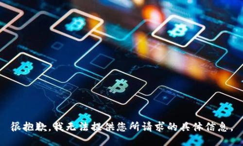 很抱歉，我无法提供您所请求的具体信息。