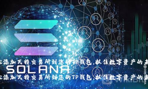 如何轻松添加瓦特交易所到您的TP钱包，抓住数字资产的未来机遇！

如何轻松添加瓦特交易所到您的TP钱包，抓住数字资产的未来机遇！