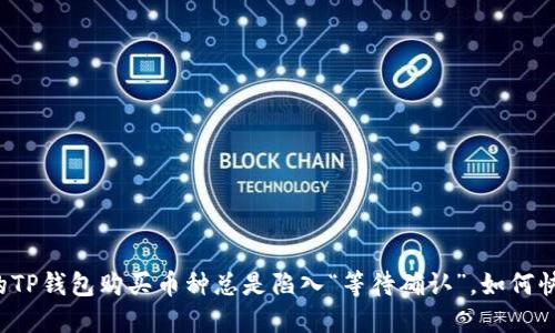 为何你的TP钱包购买币种总是陷入“等待确认”，如何快速解决？