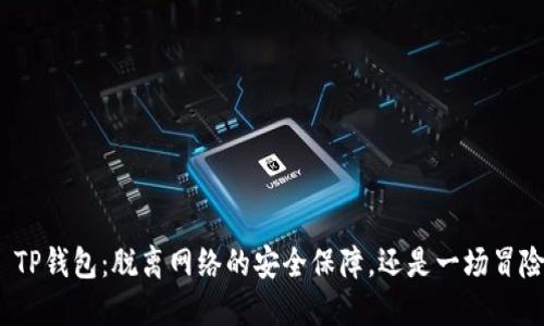 : TP钱包：脱离网络的安全保障，还是一场冒险？