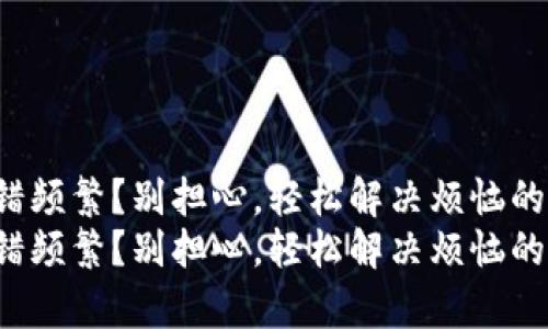TP钱包安卓报错频繁？别担心，轻松解决烦恼的方法就在这里！
TP钱包安卓报错频繁？别担心，轻松解决烦恼的方法就在这里！