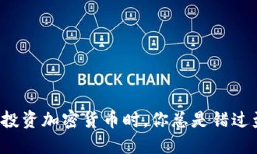为什么在投资加密货币时，你总是错过盈利机会？