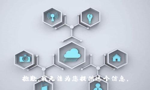 抱歉，我无法为您提供这个信息。