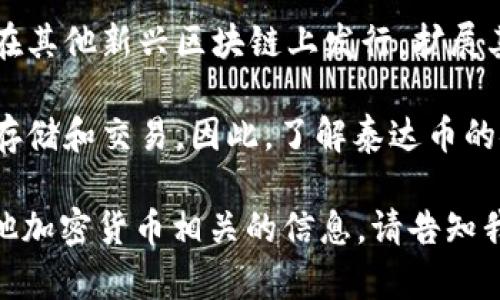 泰达币（Tether，USDT）是一种稳定币，它与法定货币（如美元）挂钩，旨在保持相对稳定的价值。在不同的区块链上，泰达币的发行和交易有不同的链，主要包括：

1. **以太坊链（ERC-20）**：泰达币最早是在以太坊区块链上发行的，采用ERC-20标准，在以太坊网络中进行交易。

2. **波场链（TRC-20）**：为了提高交易速度和降低交易费用，泰达币也在波场区块链上发行，采用TRC-20标准。

3. **信任链（Omni Layer）**：这是泰达币在比特币区块链上运行的原始形式，虽然交易速度相比其他链较慢，但仍然被一些用户所使用。

4. **EOS链**：在EOS区块链上也有泰达币的版本，致力于提供更快的交易体验。

5. **阿肯链（Algorand）、柴犬链（SHIB）等**：近年来，泰达币逐渐在其他新兴区块链上发行，扩展其可用性。

在t钱包中，用户可以根据自己的需求选择不同链上的泰达币进行存储和交易。因此，了解泰达币的链特性对于用户在使用加密钱包时选择合适的货币是相当重要的。

如果您希望深入了解某一特定链上泰达币的工作原理、优势、或其他加密货币相关的信息，请告知我！