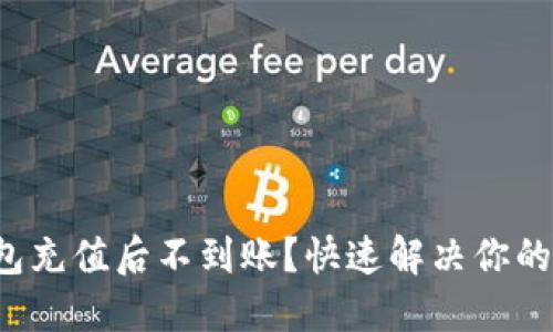 TP钱包充值后不到账？快速解决你的疑惑！