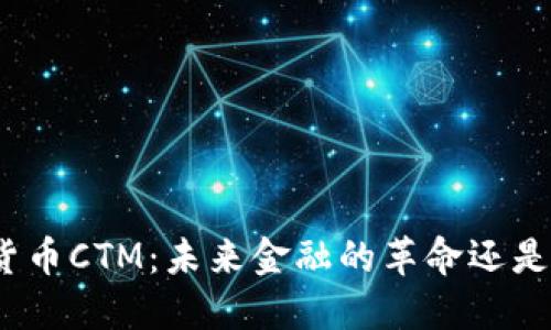 加密数字货币CTM：未来金融的革命还是投资陷阱？