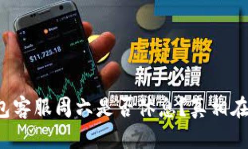 TP钱包客服周六是否休息？真相在这里！