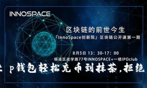 : 从t p钱包轻松充币到抹茶，拒绝繁琐！