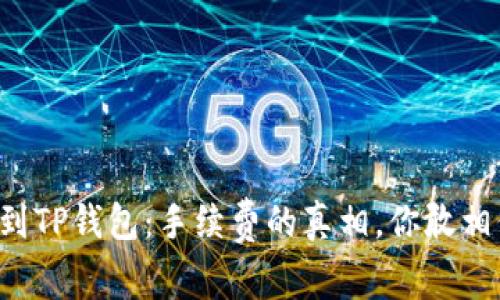 转账到TP钱包：手续费的真相，你敢相信吗？