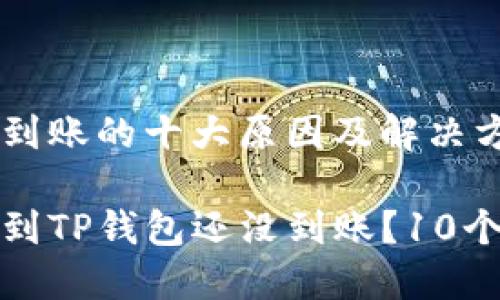 可能导致提币未到账的十大原因及解决方案

为什么你的提币到TP钱包还没到账？10个原因与应对策略