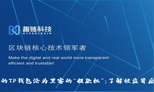 别让你的TP钱包沦为黑客的“提款机”：了解被盗背后的原因