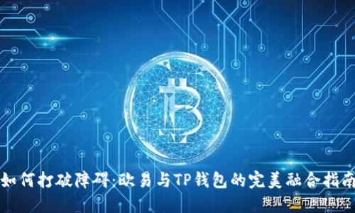 如何打破障碍：欧易与TP钱包的完美融合指南