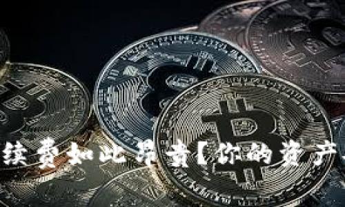 为什么TP钱包转账手续费如此昂贵？你的资产安全或许正受到威胁！