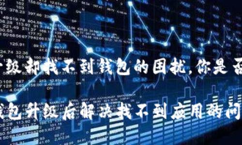 由于应用升级却找不到钱包的困扰，你是否也在苦恼？

如何在TP钱包升级后解决找不到应用的问题？