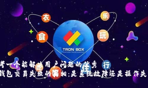 思考一个能解决用户问题的优秀
TP钱包交易失败的真相：是系统故障还是操作失误？