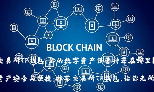 抹茶交易所TP钱包：你的数字资产保管神器在哪里？

数字资产安全与便捷：抹茶交易所TP钱包，让你无所畏惧！