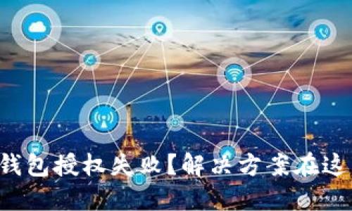 TP钱包授权失败？解决方案在这里！