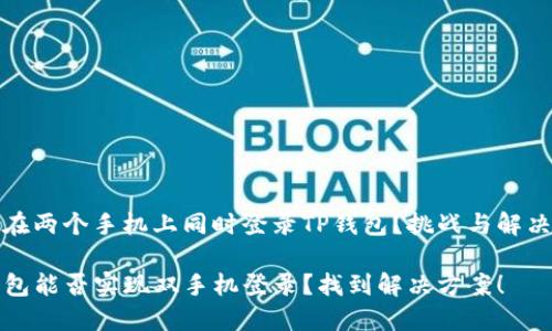 如何在两个手机上同时登录TP钱包？挑战与解决方案

TP钱包能否实现双手机登录？找到解决方案！