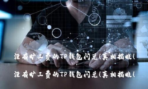 没有旷工费的TP钱包闪兑！真相揭晓！

没有旷工费的TP钱包闪兑！真相揭晓！