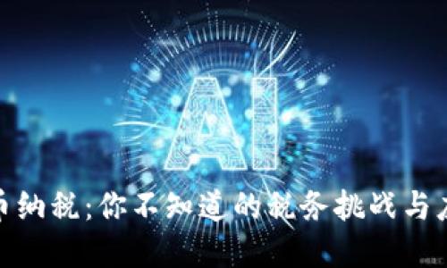 加密货币纳税：你不知道的税务挑战与应对策略