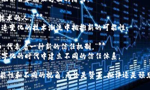 以下是一些关于加密货币的知名名句，展示了人们对这一新兴领域的不同看法和信念：

1. **“比特币是一种经济自由的象征。”**  
   —— 此句强调了比特币作为一种去中心化货币的价值，象征着用户对金融自由的追求。

2. **“如果你不理解比特币，你就不懂金融的未来。”**  
   —— 这句话揭示了比特币和区块链技术在未来金融体系中的重要性，促使人们去深入理解这一领域。

3. **“加密货币的真正价值在于它的去中心化特性。”**  
   —— 表达了去中心化如何改变传统经济模式，使个人对自己资金的控制权得以增强。

4. **“在加密货币的世界里，唯一不变的就是变化。”**  
   —— 这句话体现了加密货币市场的波动性和不断演变的本质，警示投资者需具备适应变化的能力。

5. **“比特币让我们重新审视什么是货币。”**  
   —— 强调了比特币对传统货币定义的挑战，促使人们重新思考货币的本质和价值。

6. **“我宁愿拥有一个比特币，也不愿拥有一克黄金。”**  
   —— 此句反映了一些人对比特币价值的信心，认为其潜力超越传统贵金属。

7. **“区块链不仅仅是一项技术，它是一场革命。”**  
   —— 这句话突出了区块链作为支撑加密货币的基础技术，称其为一种改变社会和商业运作方式的力量。

8. **“加密货币是对抗金融系统腐败的武器。”**  
   —— 强调了加密货币在对抗金融不公和腐败方面的潜力。

9. **“未来属于那些愿意拥抱加密技术的人。”**  
   —— 这句话鼓励人们在这个快速变化的技术潮流中拥抱新的可能性。

10. **“加密货币是数字时代的货币，代表着一种新的信任机制。”**  
   —— 探讨了加密货币如何在数字化的时代中建立不同的信任体系。

这些名句展示了加密货币的各种可能性和不同的视角，无论是赞美、批评还是预见，都是对这个领域深入思考的体现。