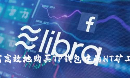 如何高效地购买TP钱包中的HT矿工费？