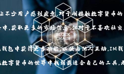 在数字货币和区块链技术日益普及的今天，各类数字钱包层出不穷。T P钱包和IM钱包作为两种常见的数字钱包，虽然都属于这一类别，但它们在设计理念、功能特性和使用体验上存在诸多差异。接下来，我们将深入探讨这两种钱包的特点和区别，以帮助您更好地选择适合自己需求的数字钱包。

T P钱包的特点
T P钱包是一种注重用户体验和安全性的数字钱包。它通常提供一个简洁的界面，让用户能够轻松进行各种操作。T P钱包支持多种主流数字货币，用户可以在一个平台上管理不同种类的加密资产。除了基本的收发功能外，T P钱包还可能提供一些附加的功能，如价格提醒、交易记录分析等，为用户的投资决策提供更多的参考依据。

IM钱包的特点
IM钱包则更像是一个综合性的金融服务平台，不仅限于数字货币的管理。IM钱包通常集成了社交功能，用户可以通过钱包与朋友进行实时交流，分享信息。它还可能支持去中心化金融（DeFi）服务，让用户能够借贷、交易以及参与其它金融活动。这种社交与金融的结合使得IM钱包在用户间建立了更强的互动性，让数字资产的管理不再单调。

安全性比较
安全性是选择数字钱包时最重要的因素之一。T P钱包采用了多种安全措施来保护用户资产，包括双重身份验证、加密存储等。它专注于在安全与便捷之间找到平衡，适合那些偏好简单易用的用户。

相比之下，IM钱包虽然也提供了一定程度的安全保护，但由于其社交性质和功能的多样性，可能在某些情况下增大了安全隐患。例如，用户在进行社交互动时，了解潜在的诈骗风险显得尤为重要，因此用户在使用IM钱包时需要更加谨慎。

功能性对比
T P钱包主要集中在资产管理方面，强调的是用户在进行资产交易时的流畅体验。用户在T P钱包中可以方便地查看帐户余额、进行转账、添加支付方式等，功能的使得即便是首次接触数字货币的用户也能快速上手。

而IM钱包则功能更为丰富，除了传统的数字钱包功能外，还提供社交和金融服务，如交易所、社群讨论、交易推送等。对于那些希望在数字货币领域里建立联系、分享观点的用户来说，IM钱包则显得更加适合。但这种功能的丰富也可能导致用户在使用时产生一定的学习成本。

用户体验
在用户体验方面，T P钱包往往更受青睐。其简洁的界面和易于操作的设计使得用户在日常使用中感受到流畅，而丰富的内容和深入的功能可能会让不少用户感到疲惫。对于刚接触数字货币的用户，T P钱包似乎是一个更友好的选择。

IM钱包的用户体验则通常取决于其社区的活跃程度和功能的复杂性。在一个活跃的社群中，用户不仅能够体验到金融交易的便利，也能参与到讨论中，获取更多的市场信息。但对于不喜欢社交，或者希望专注于投资的用户来说，IM钱包可能显得过于繁杂。

总结
总的来说，T P钱包和IM钱包各具特点，从不同的角度满足了用户的需求。如果您更注重安全性和简单性，T P钱包可能更适合您；而如果您希望能在钱包中获得更多功能，以便与他人互动，IM钱包会是一个不错的选择。在选择数字钱包时，建议结合自身的需求与使用习惯，仔细评估这两款钱包的优缺点，从而做出更明智的决策。

通过上述分析，我们可以看到，T P钱包与IM钱包在多个方面各有其独特的优势和功能。希望这篇对比能够为您的选择提供有价值的参考，帮助您在数字货币的世界中找到最适合自己的工具。无论选择哪款钱包，重要的是牢记保护个人信息和资产安全，谨慎操作始终是进行数字货币投资的重要原则。