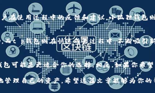 t p钱包跟小狐狸钱包有什么区别这个问题在加密货币和区块链的世界中引发了不少讨论。两个钱包各自有独特的功能和用户体验，适合不同的用户需求。在这篇文章中，我们将深入探讨t p钱包和小狐狸钱包的不同之处，帮助你做出更明智的选择。

jiaotai数字钱包, t p钱包, 小狐狸钱包/jiaotai

一、t p钱包简介
t p钱包是一种相对新兴的数字资产钱包，旨在提供安全、便捷的加密货币管理服务。这个钱包通常在用户界面和功能设计上经过，以提升用户体验。t p钱包支持多种加密货币，适合那些希望一站式管理不同类型资产的用户。

二、小狐狸钱包简介
小狐狸钱包（MetaMask），则是一个广为人知的以太坊钱包与浏览器扩展，主要用于与去中心化应用（dApps）的交互。它的开创性设计使得用户不仅能存储以太坊和ERC20代币，还能轻松参与到去中心化金融（DeFi）和非同质化代币（NFT）的世界中。

三、功能对比
从功能上来看，t p钱包以简约和易用性为主，而小狐狸钱包则更偏向于提供多种功能以支持用户的多样化需求。
h41. 支持的资产类型/h4
t p钱包通常支持较为广泛的数字资产，但在多链支持上可能略逊一筹。相比之下，小狐狸钱包的设计主要聚焦在以太坊及其生态系统的代币，提供对ERC-20代币和NFT的原生支持，满足深度参与以太坊生态的用户需求。

h42. 用户界面设计/h4
t p钱包在界面设计上努力让新手用户感到亲切，简化了许多复杂的操作步骤。小狐狸钱包虽然起初的界面可能对新用户来说稍显复杂，但其丰富的功能则吸引了更多进阶用户。

四、安全性
在数字钱包的安全性上，t p钱包和小狐狸钱包都采取了一系列安全措施。例如，t p钱包引入了多重签名、冷存储等技术以保护用户资产。小狐狸钱包则借助其去中心化的特性，用户的数据存储在本地设备上，增强了安全性，但也要求用户自己承担相关风险。

五、用户体验
用户体验常常是人们选择钱包的决定性因素。t p钱包致力于提供便捷的操作流程，快速的交易速度，同时也关注用户在使用过程中的反馈和建议。小狐狸钱包则因其与去中心化应用的良好兼容性，能够提供更为丰富的用户体验，虽然对于新用户来说，学习曲线可能稍显陡峭。

六、社区支持与开发
在社区支持方面，小狐狸钱包拥有庞大的用户基础和开发者生态，用户可以通过各种在线社区和论坛获得相应帮助。而t p钱包则在快速成长过程中，不断吸引新的用户和开发者加入，虽然目前的社区支持可能没有小狐狸钱包那么成熟。

七、总结：选择哪个钱包更适合你？
最终，选择t p钱包还是小狐狸钱包，主要取决于你的需求。如果你是一个初学者，希望轻松管理你的加密货币，t p钱包可能是更适合你的选择。相反，如果你希望深入探索以太坊生态，参与到DeFi和NFT等新兴领域，那么小狐狸钱包将是一个更好的选择。

在这个快速发展的数字资产世界中，选择合适的数字钱包至关重要，了解不同钱包的特性和优势，可以帮助你更好地管理自己的资产。希望这篇文章能够为你的钱包选择提供一些启示！