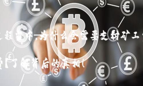 问题: 在使用TP钱包将HTMoon币转换的过程当中，为什么会需要支付矿工费？这是否真的不可避免？让我们一起探讨！

为什么每次转化HTMoon币都要支付矿工费？了解背后的真相！