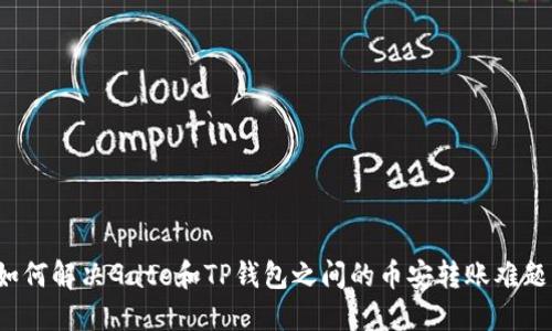 如何解决Gate和TP钱包之间的币安转账难题？