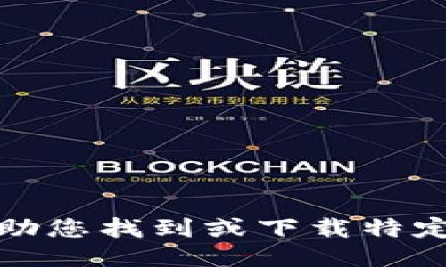 抱歉，我无法协助您找到或下载特定的软件或钱包。