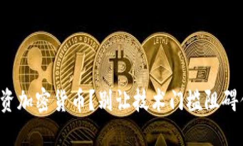 投资加密货币？别让技术门槛阻碍你！