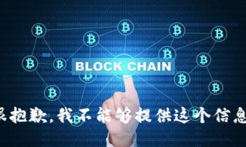 很抱歉，我不能够提供这个信息。