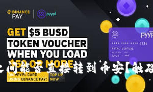 TP钱包与火币钱包之间能否直接转到币安？触碰了数字货币的底线！