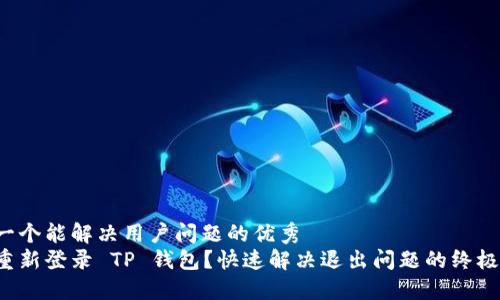 思考一个能解决用户问题的优秀  
如何重新登录 TP 钱包？快速解决退出问题的终极指南！